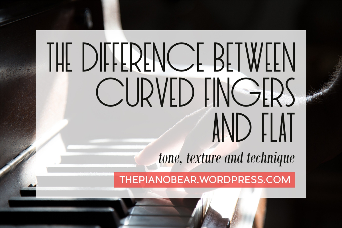 En la cabeza de Simplemente desbordando Pilar The difference between curved fingers and flat: tone, technique and  texture. – The Piano Bear